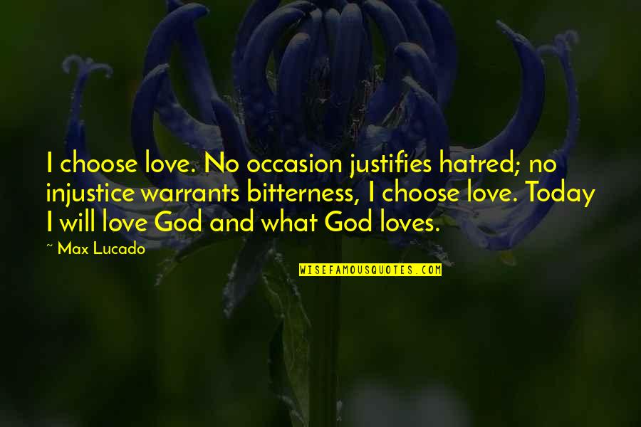 Hatred And Bitterness Quotes By Max Lucado: I choose love. No occasion justifies hatred; no