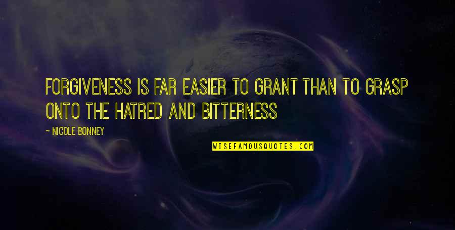 Hatred And Bitterness Quotes By Nicole Bonney: Forgiveness is far easier to grant than to