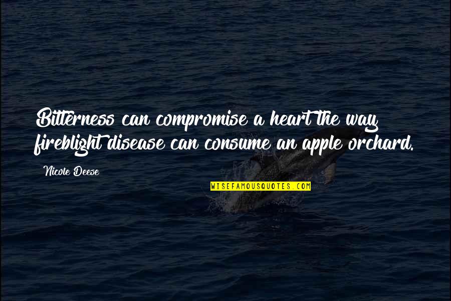 Hatred And Bitterness Quotes By Nicole Deese: Bitterness can compromise a heart the way fireblight