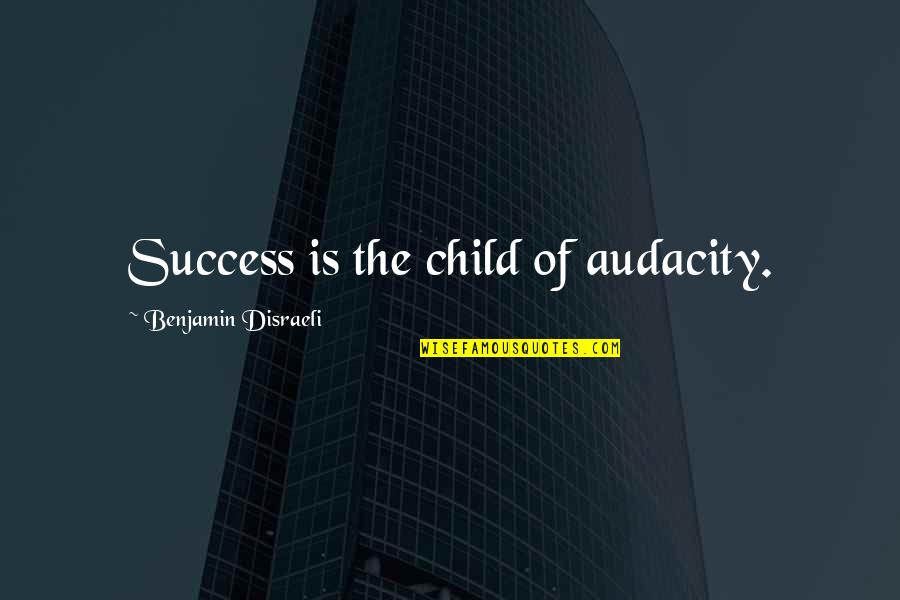 Hatred And Imagination Quotes By Benjamin Disraeli: Success is the child of audacity.