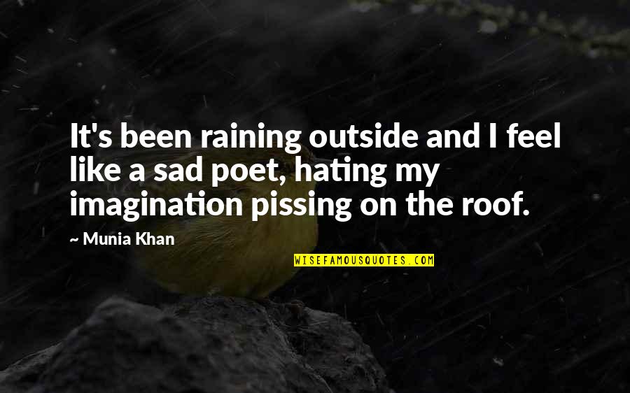 Hatred And Imagination Quotes By Munia Khan: It's been raining outside and I feel like