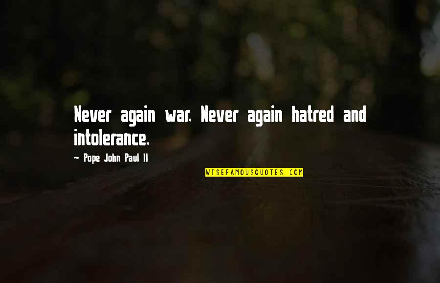 Hatred And Intolerance Quotes By Pope John Paul II: Never again war. Never again hatred and intolerance.