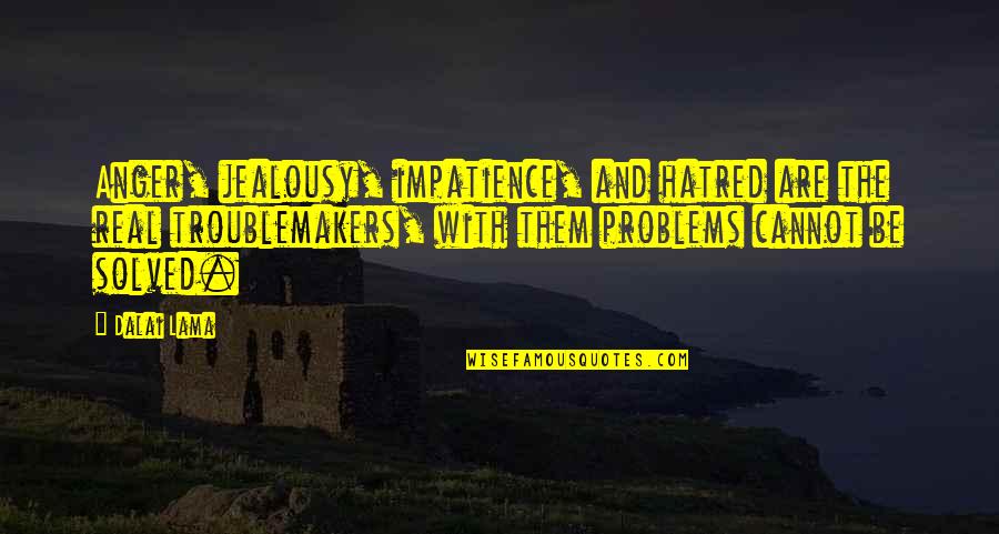 Hatred And Jealousy Quotes By Dalai Lama: Anger, jealousy, impatience, and hatred are the real