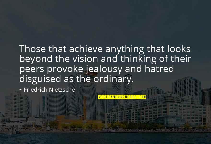 Hatred And Jealousy Quotes By Friedrich Nietzsche: Those that achieve anything that looks beyond the