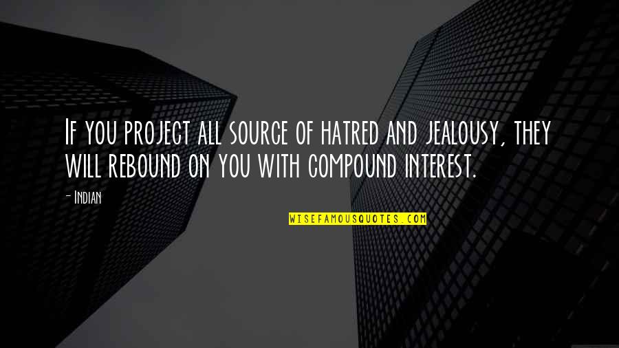 Hatred And Jealousy Quotes By Indian: If you project all source of hatred and