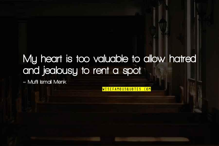Hatred And Jealousy Quotes By Mufti Ismail Menk: My heart is too valuable to allow hatred