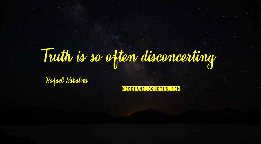 Hatred And Jealousy Quotes By Rafael Sabatini: Truth is so often disconcerting.