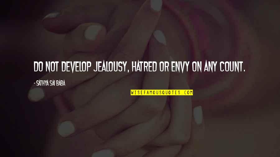 Hatred And Jealousy Quotes By Sathya Sai Baba: Do not develop jealousy, hatred or envy on