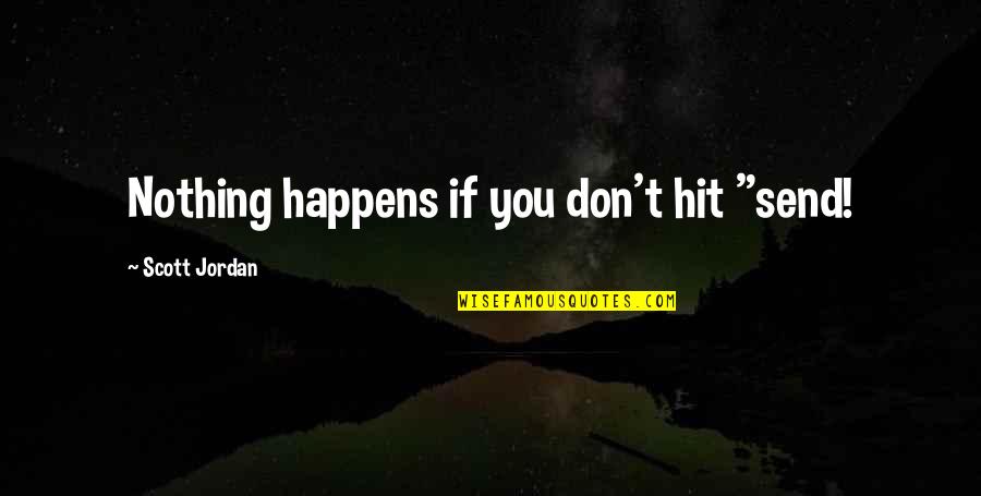 Hatred And Jealousy Quotes By Scott Jordan: Nothing happens if you don't hit "send!