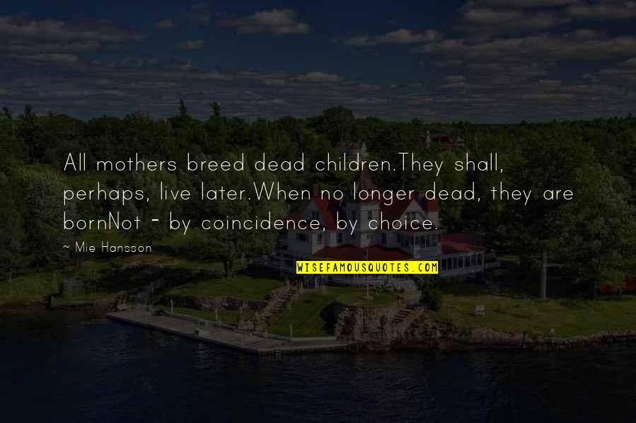 Hatred And Love Tagalog Quotes By Mie Hansson: All mothers breed dead children.They shall, perhaps, live
