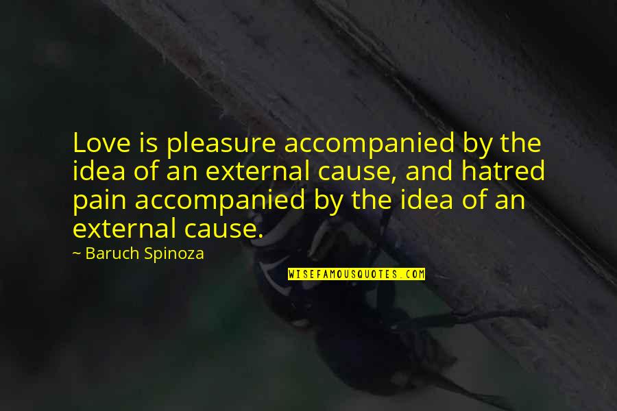Hatred And Pain Quotes By Baruch Spinoza: Love is pleasure accompanied by the idea of Hatred And Pain Quotes By Baruch Spinoza: Love is pleasure accompanied by the idea of