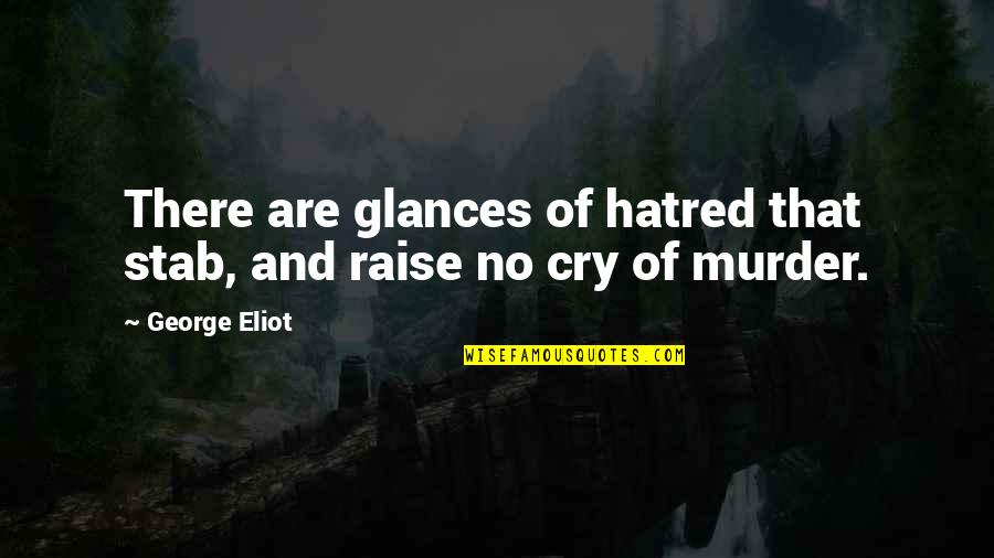 Hatred And Pain Quotes By George Eliot: There are glances of hatred that stab, and