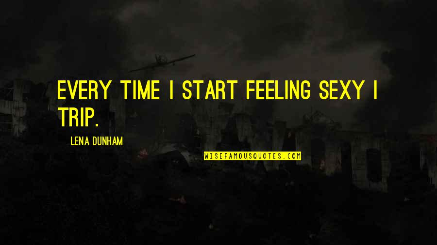 Hatred And Pain Quotes By Lena Dunham: Every time I start feeling sexy I trip. Hatred And Pain Quotes By Lena Dunham: Every time I start feeling sexy I trip.