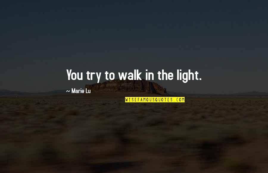 Hatred And Pain Quotes By Marie Lu: You try to walk in the light. Hatred And Pain Quotes By Marie Lu: You try to walk in the light.