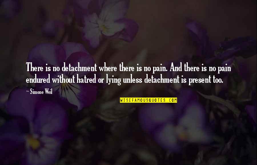 Hatred And Pain Quotes By Simone Weil: There is no detachment where there is no Hatred And Pain Quotes By Simone Weil: There is no detachment where there is no