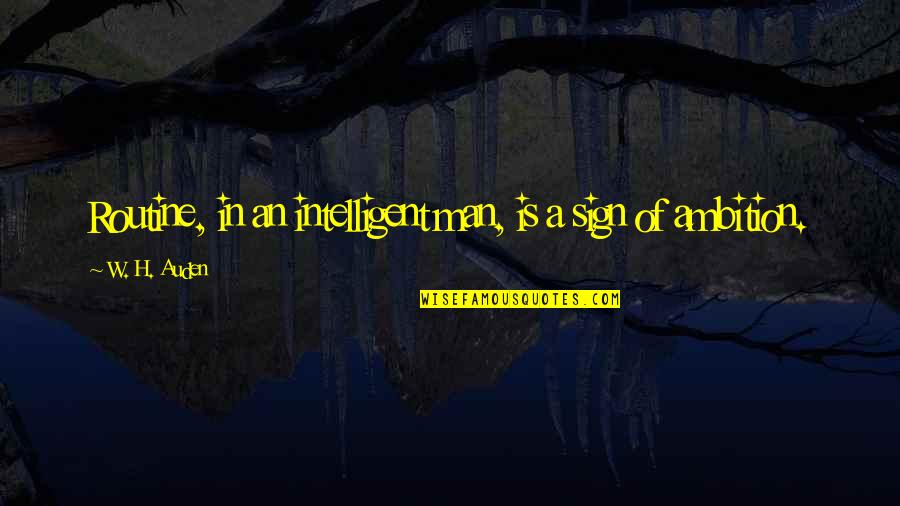Hatred And Pain Quotes By W. H. Auden: Routine, in an intelligent man, is a sign Hatred And Pain Quotes By W. H. Auden: Routine, in an intelligent man, is a sign