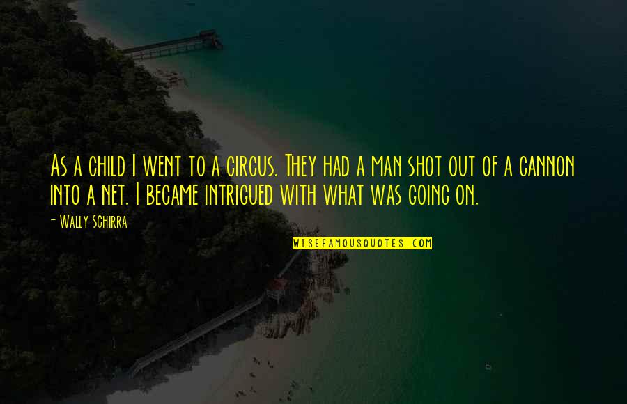 Hatred And Pain Quotes By Wally Schirra: As a child I went to a circus. Hatred And Pain Quotes By Wally Schirra: As a child I went to a circus.