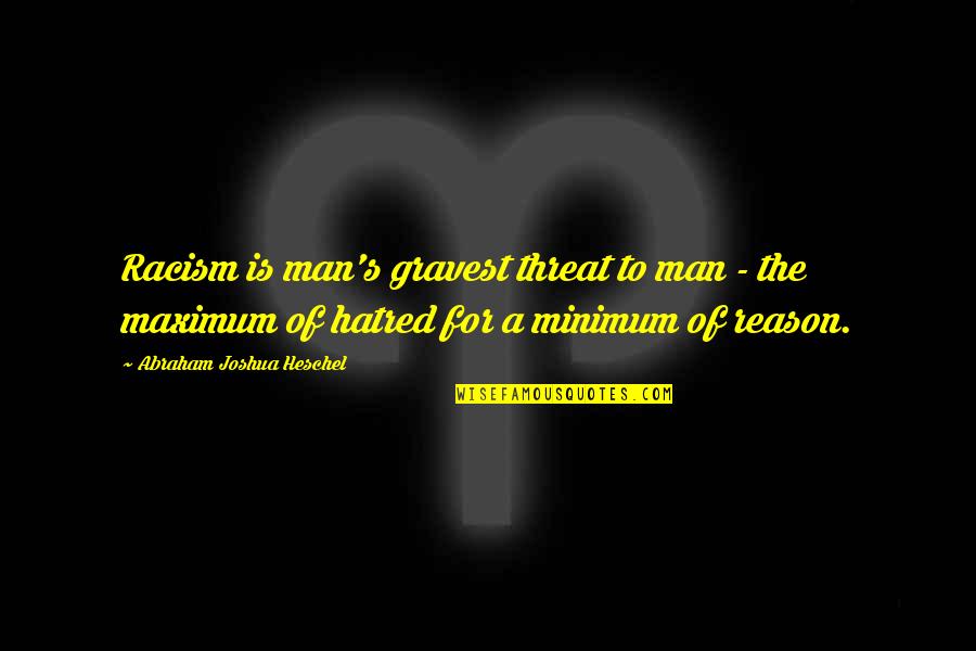 Hatred And Racism Quotes By Abraham Joshua Heschel: Racism is man's gravest threat to man - Hatred And Racism Quotes By Abraham Joshua Heschel: Racism is man's gravest threat to man -
