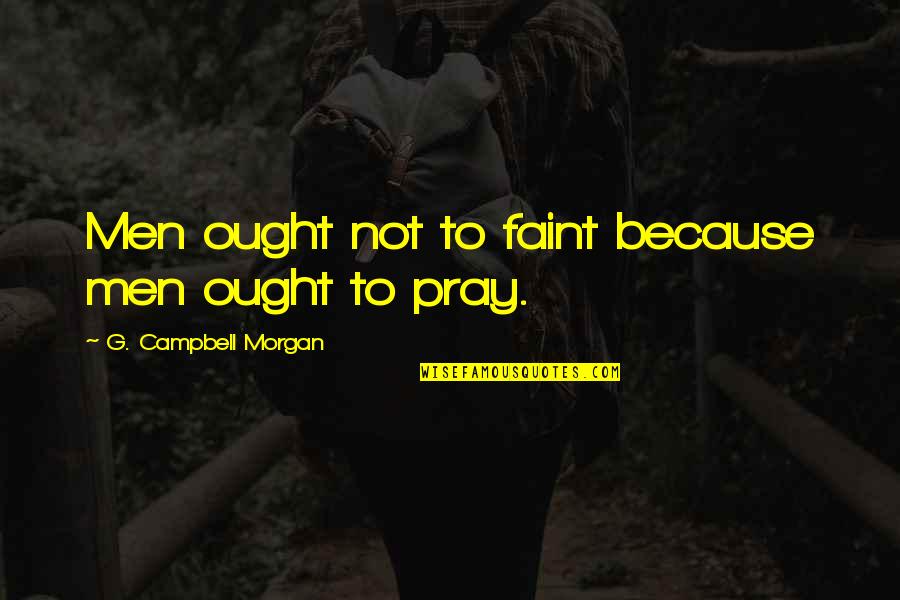 Hatred And Racism Quotes By G. Campbell Morgan: Men ought not to faint because men ought Hatred And Racism Quotes By G. Campbell Morgan: Men ought not to faint because men ought