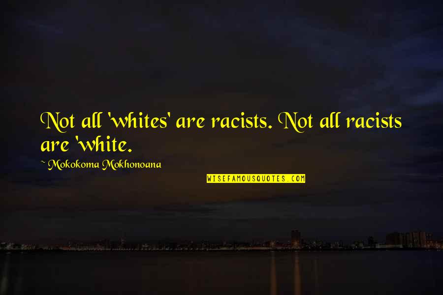 Hatred And Racism Quotes By Mokokoma Mokhonoana: Not all 'whites' are racists. Not all racists