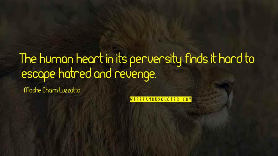 Hatred And Revenge Quotes By Moshe Chaim Luzzatto: The human heart in its perversity finds it