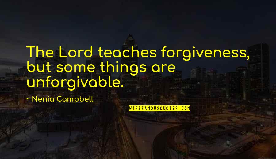 Hatred And Revenge Quotes By Nenia Campbell: The Lord teaches forgiveness, but some things are