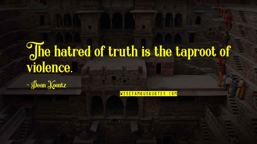 Hatred And Violence Quotes By Dean Koontz: The hatred of truth is the taproot of
