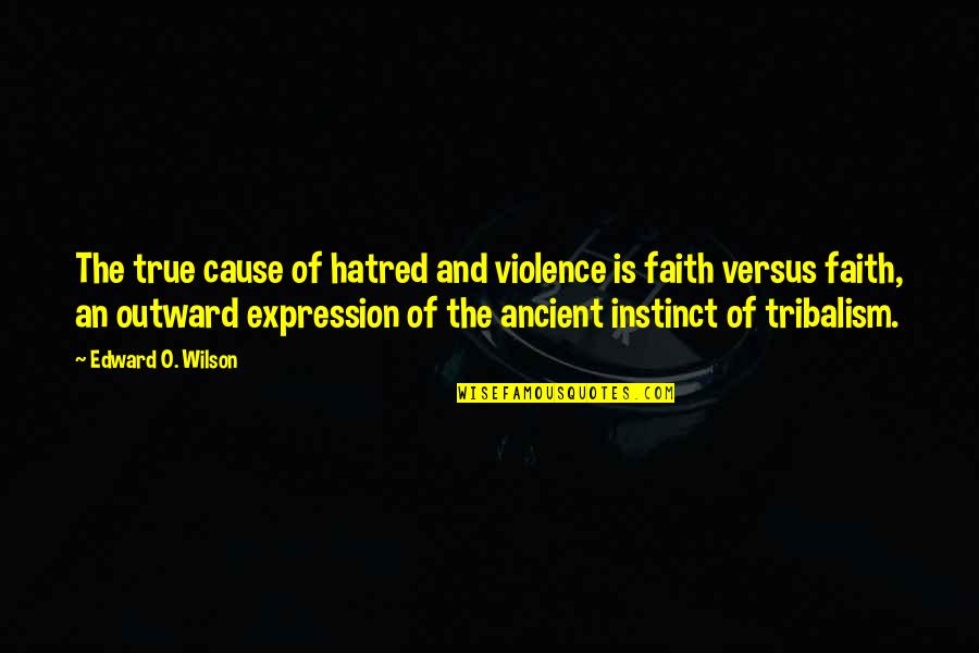 Hatred And Violence Quotes By Edward O. Wilson: The true cause of hatred and violence is