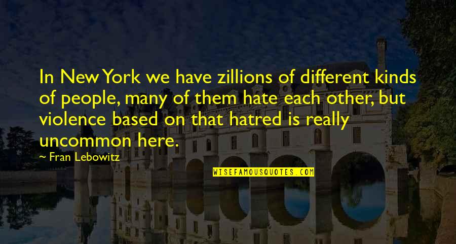 Hatred And Violence Quotes By Fran Lebowitz: In New York we have zillions of different