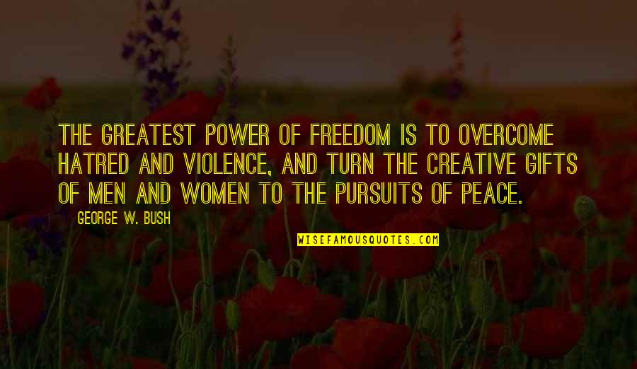 Hatred And Violence Quotes By George W. Bush: The greatest power of freedom is to overcome