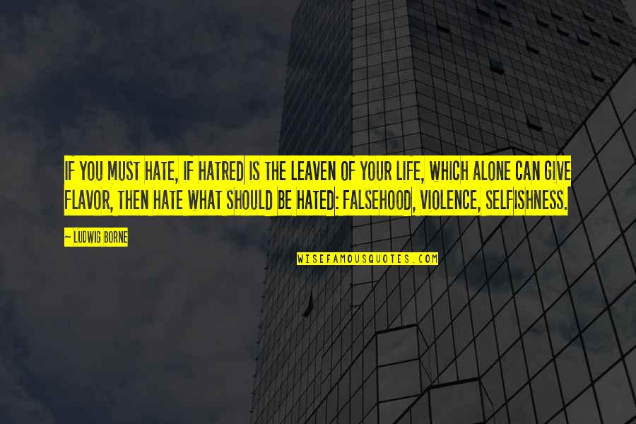 Hatred And Violence Quotes By Ludwig Borne: If you must hate, if hatred is the