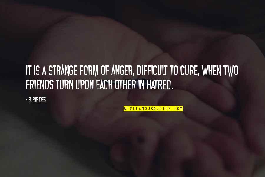 Hatred Anger Quotes By Euripides: It is a strange form of anger, difficult