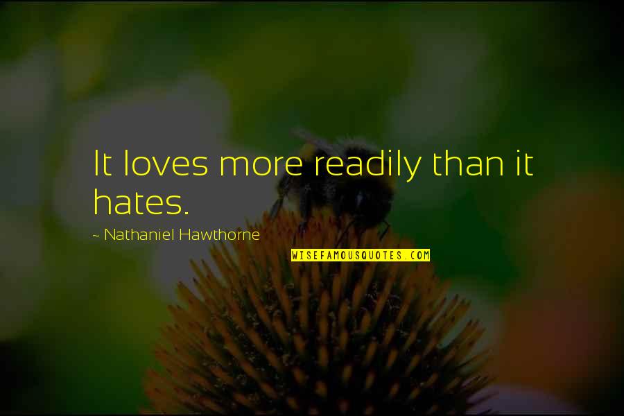 Hatred Anger Quotes By Nathaniel Hawthorne: It loves more readily than it hates. Hatred Anger Quotes By Nathaniel Hawthorne: It loves more readily than it hates.