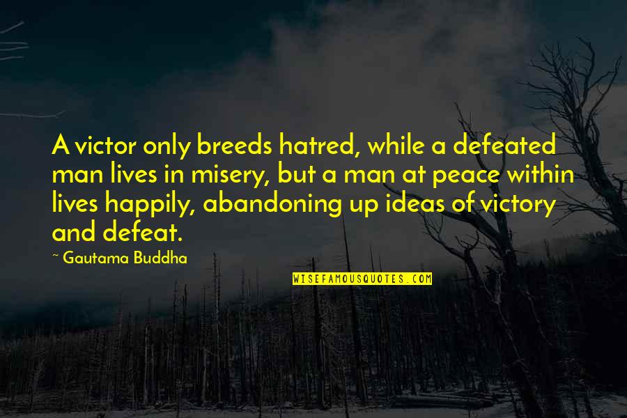 Hatred Breeds Hatred Quotes By Gautama Buddha: A victor only breeds hatred, while a defeated Hatred Breeds Hatred Quotes By Gautama Buddha: A victor only breeds hatred, while a defeated