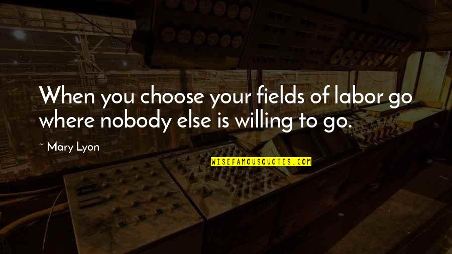 Hatred Breeds Hatred Quotes By Mary Lyon: When you choose your fields of labor go