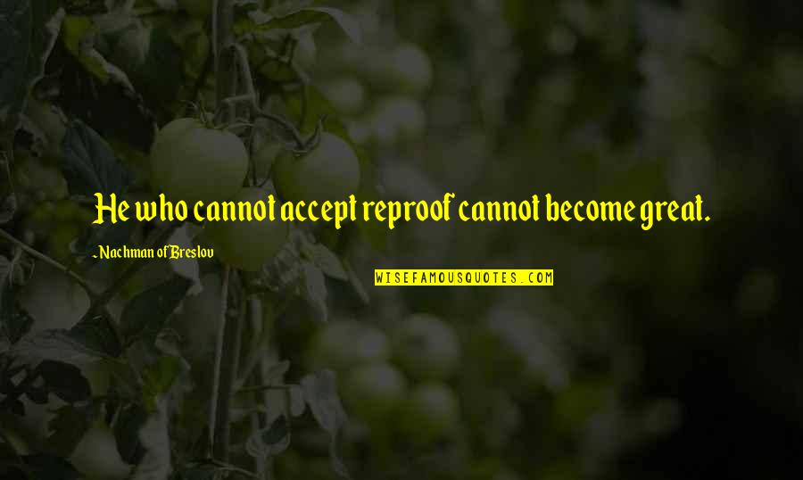 Hatred Breeds Quotes By Nachman Of Breslov: He who cannot accept reproof cannot become great.