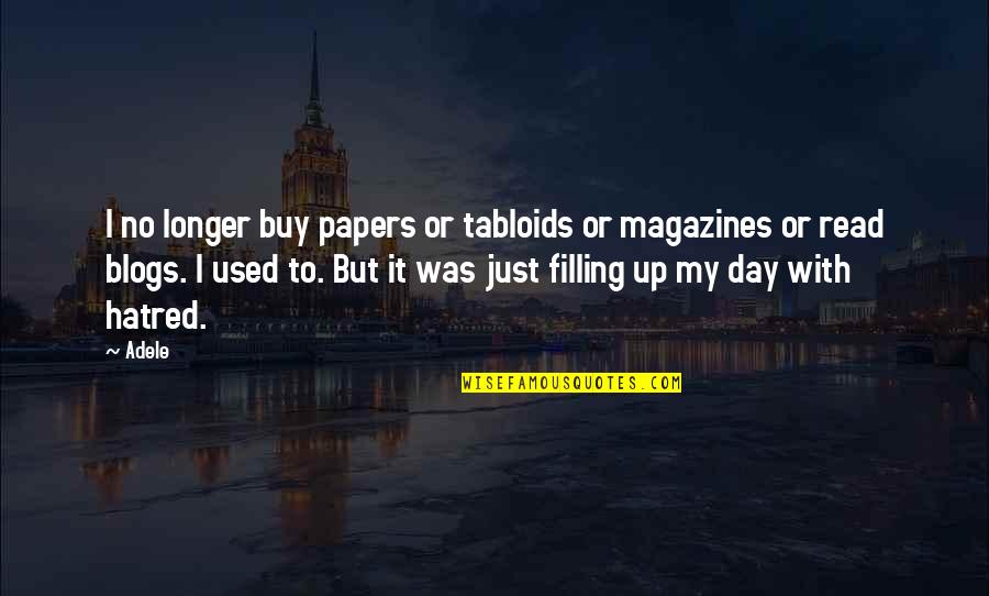 Hatred Day Quotes By Adele: I no longer buy papers or tabloids or Hatred Day Quotes By Adele: I no longer buy papers or tabloids or