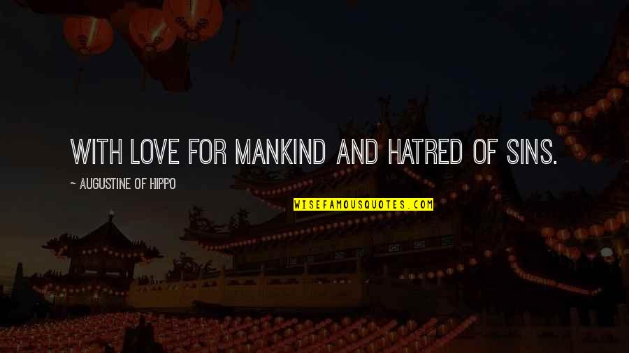 Hatred For Love Quotes By Augustine Of Hippo: With love for mankind and hatred of sins.