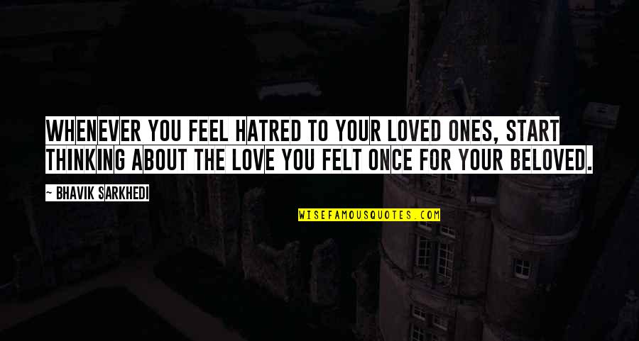 Hatred For Love Quotes By Bhavik Sarkhedi: Whenever you feel hatred to your loved ones,