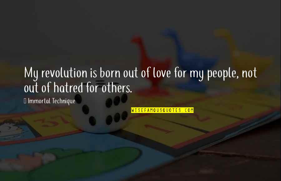 Hatred For Love Quotes By Immortal Technique: My revolution is born out of love for