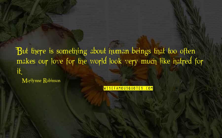 Hatred For Love Quotes By Marilynne Robinson: But there is something about human beings that