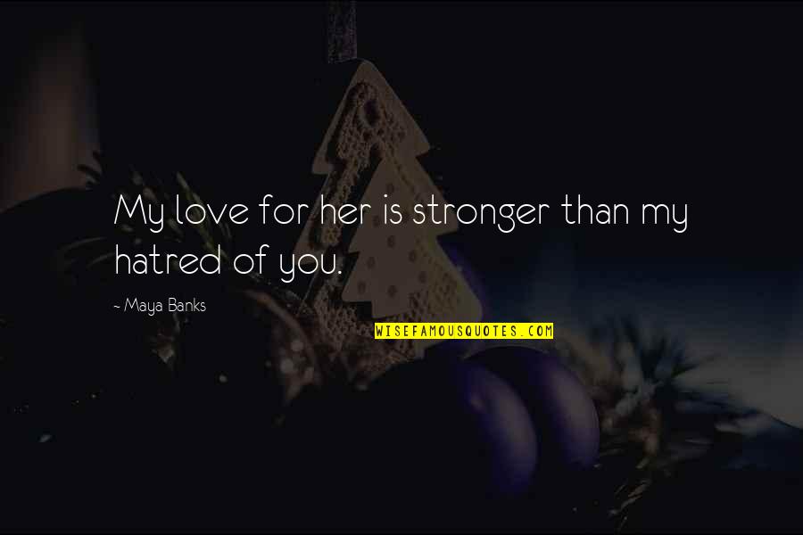 Hatred For Love Quotes By Maya Banks: My love for her is stronger than my