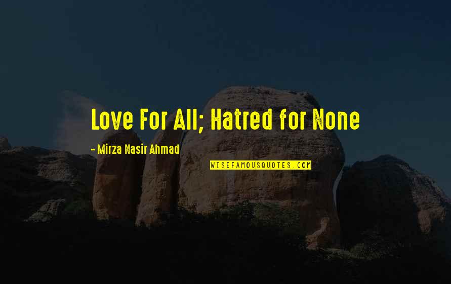 Hatred For Love Quotes By Mirza Nasir Ahmad: Love For All; Hatred for None