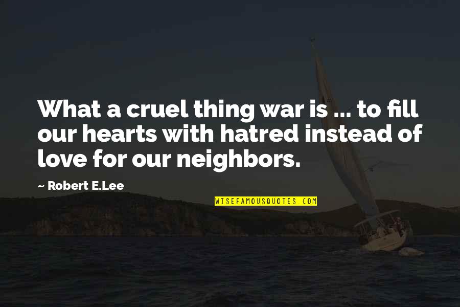 Hatred For Love Quotes By Robert E.Lee: What a cruel thing war is ... to