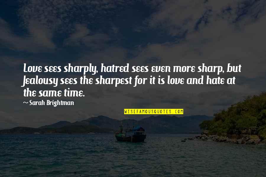 Hatred For Love Quotes By Sarah Brightman: Love sees sharply, hatred sees even more sharp,