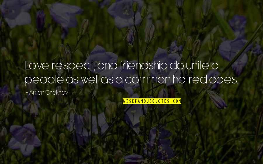Hatred In Friendship Quotes By Anton Chekhov: Love, respect, and friendship do unite a people