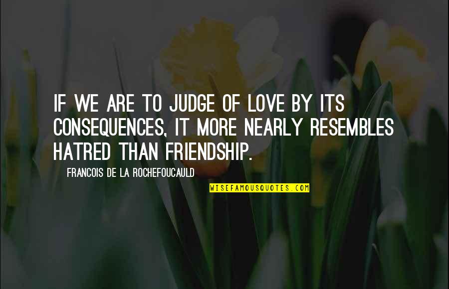 Hatred In Friendship Quotes By Francois De La Rochefoucauld: If we are to judge of love by