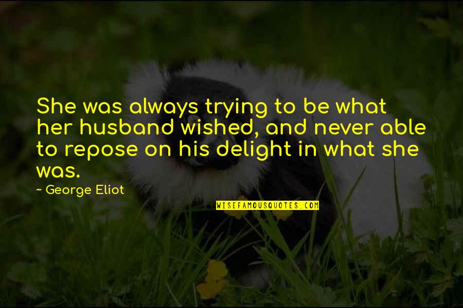 Hatred In Friendship Quotes By George Eliot: She was always trying to be what her