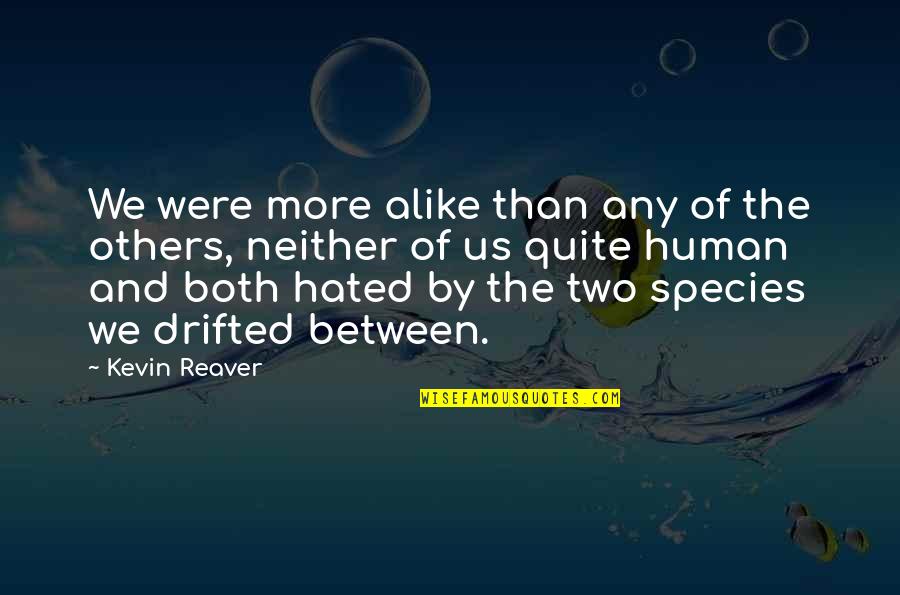 Hatred In Friendship Quotes By Kevin Reaver: We were more alike than any of the