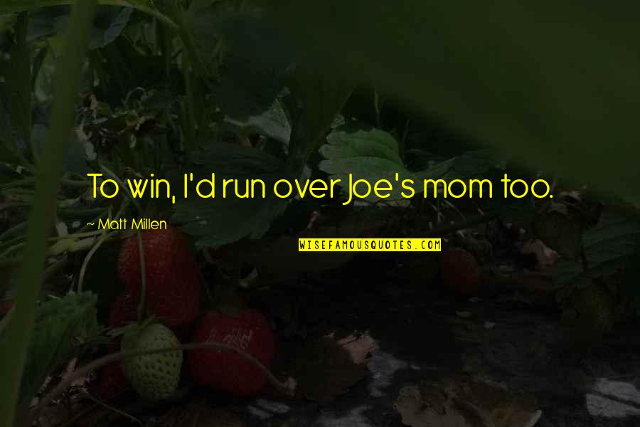 Hatred In Friendship Quotes By Matt Millen: To win, I'd run over Joe's mom too.